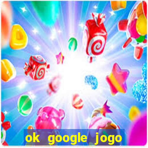 ok google jogo para ganhar dinheiro